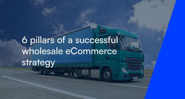 6 pillars of a successful wholesale eCommerce strategy